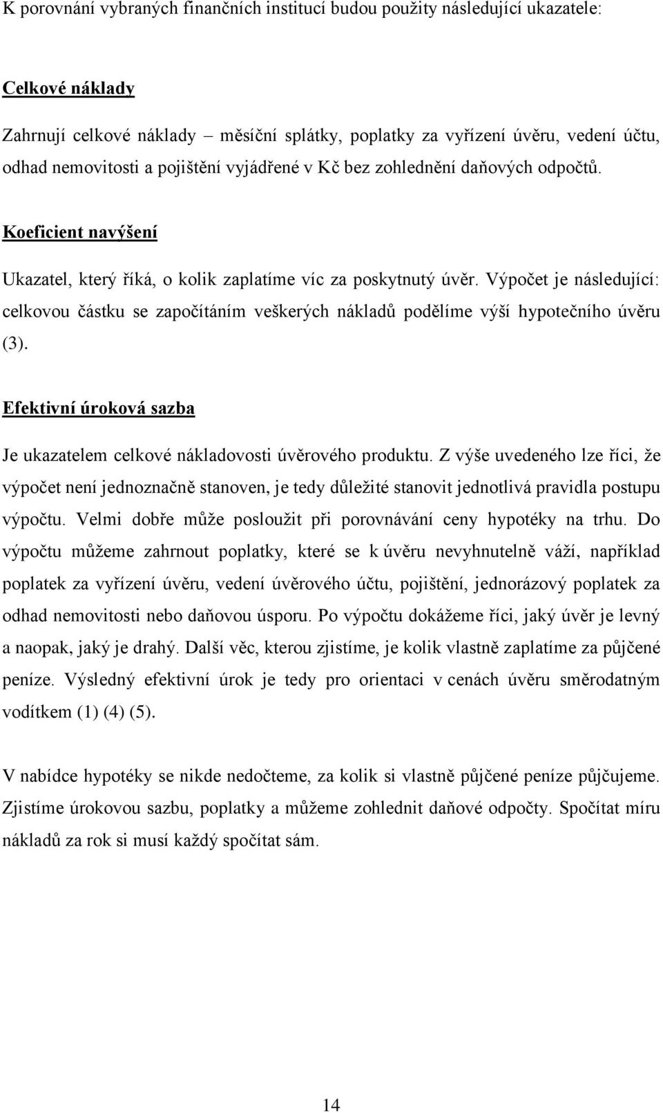 Výpočet je následující: celkovou částku se započítáním veškerých nákladů podělíme výší hypotečního úvěru (3). Efektivní úroková sazba Je ukazatelem celkové nákladovosti úvěrového produktu.