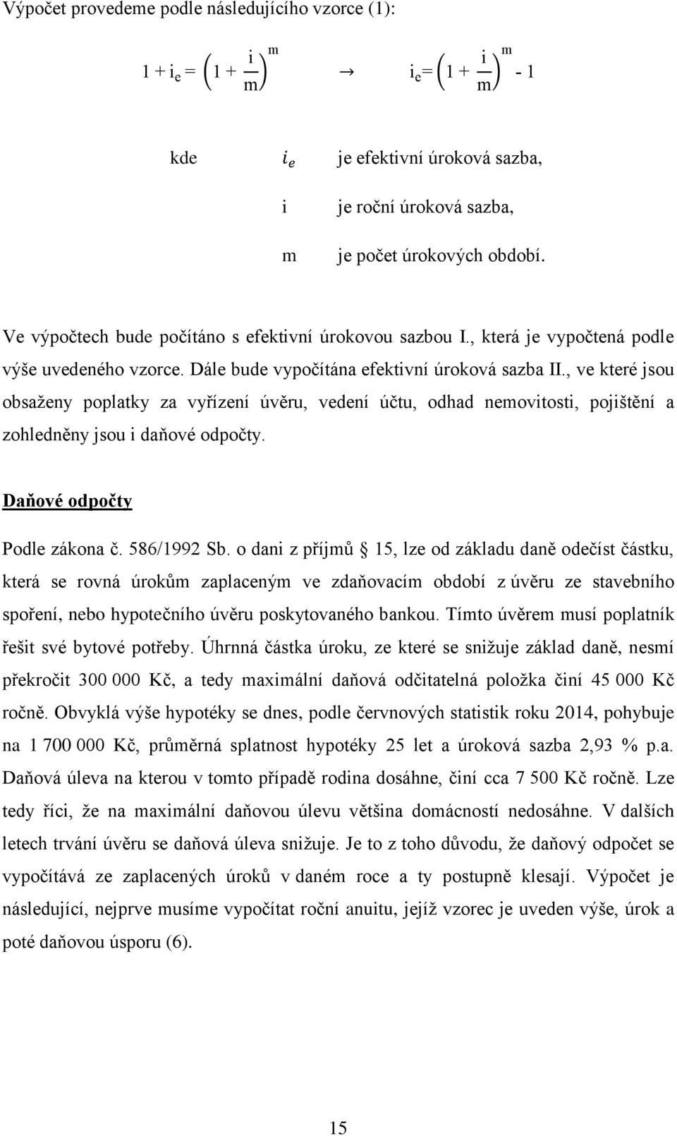 , ve které jsou obsaženy poplatky za vyřízení úvěru, vedení účtu, odhad nemovitosti, pojištění a zohledněny jsou i daňové odpočty. Daňové odpočty Podle zákona č. 586/1992 Sb.