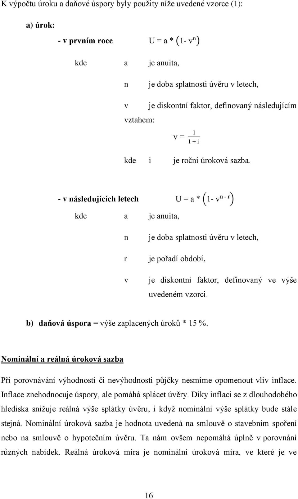 - v následujících letech U a 1- v n - r kde a je anuita, n r v je doba splatnosti úvěru v letech, je pořadí období, je diskontní faktor, definovaný ve výše uvedeném vzorci.