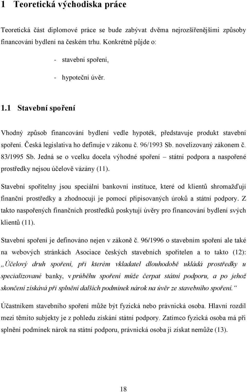 Česká legislativa ho definuje v zákonu č. 96/1993 Sb. novelizovaný zákonem č. 83/1995 Sb. Jedná se o vcelku docela výhodné spoření státní podpora a naspořené prostředky nejsou účelově vázány (11).