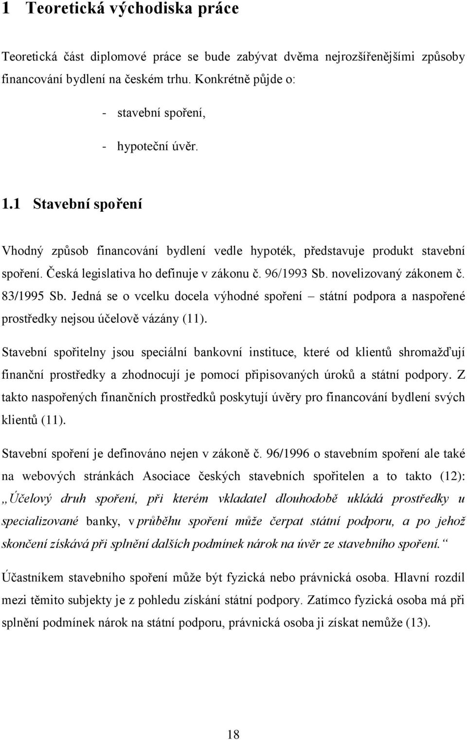 Česká legislativa ho definuje v zákonu č. 96/1993 Sb. novelizovaný zákonem č. 83/1995 Sb. Jedná se o vcelku docela výhodné spoření státní podpora a naspořené prostředky nejsou účelově vázány (11).