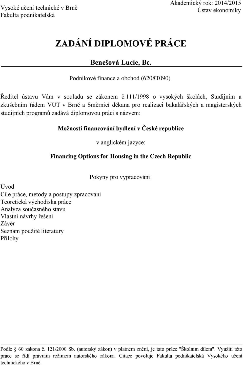 111/1998 o vysokých školách, Studijním a zkušebním řádem VUT v Brně a Směrnicí děkana pro realizaci bakalářských a magisterských studijních programů zadává diplomovou práci s názvem: Možnosti