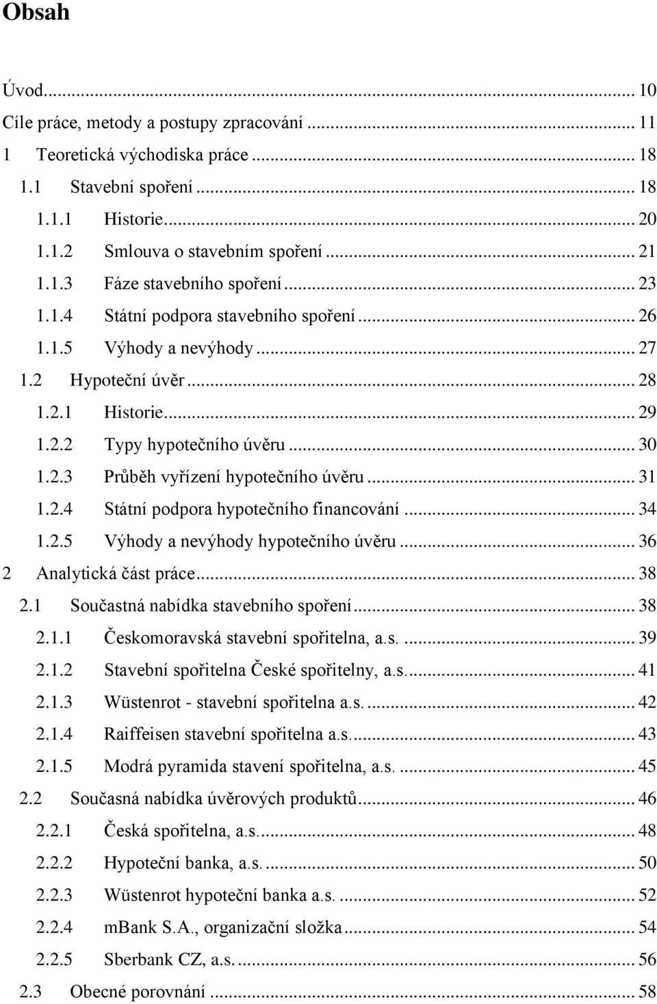 .. 31 1.2.4 Státní podpora hypotečního financování... 34 1.2.5 Výhody a nevýhody hypotečního úvěru... 36 2 Analytická část práce... 38 2.1 Součastná nabídka stavebního spoření... 38 2.1.1 Českomoravská stavební spořitelna, a.