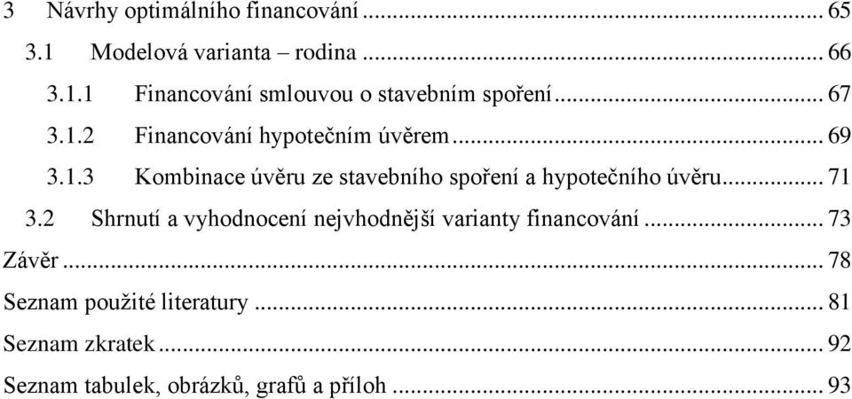 .. 71 3.2 Shrnutí a vyhodnocení nejvhodnější varianty financování... 73 Závěr.