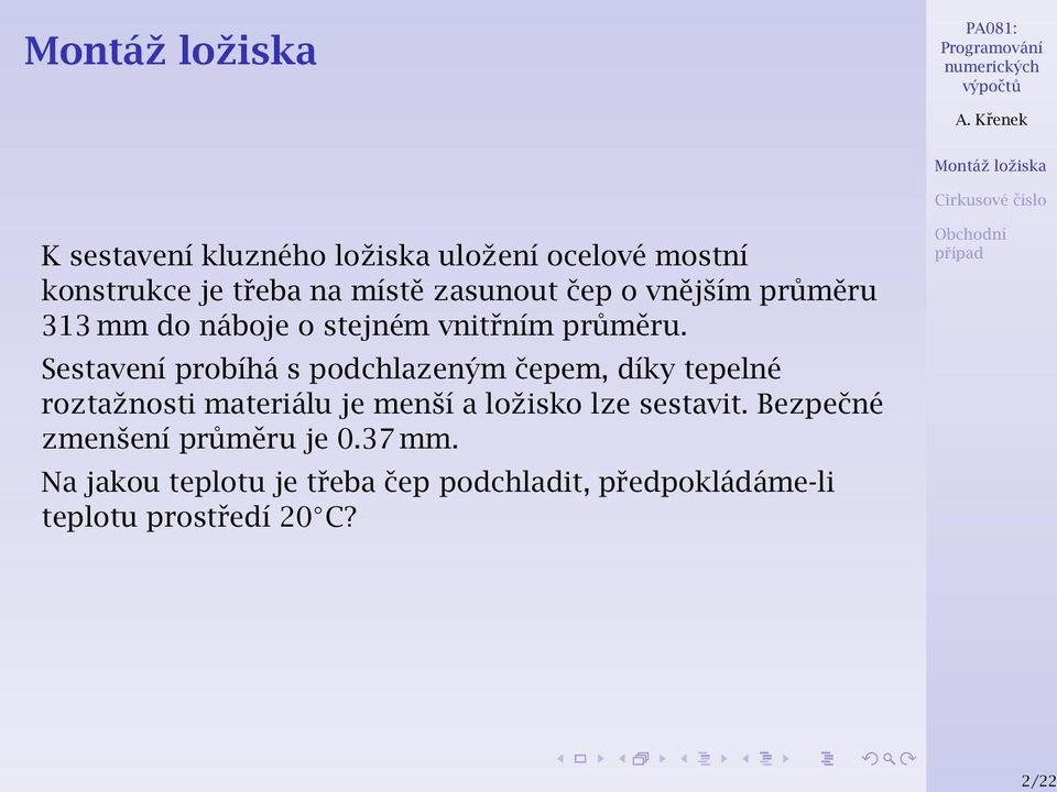 Sestavení probíhá s podchlazeným čepem, díky tepelné roztažnosti materiálu je menší a ložisko lze