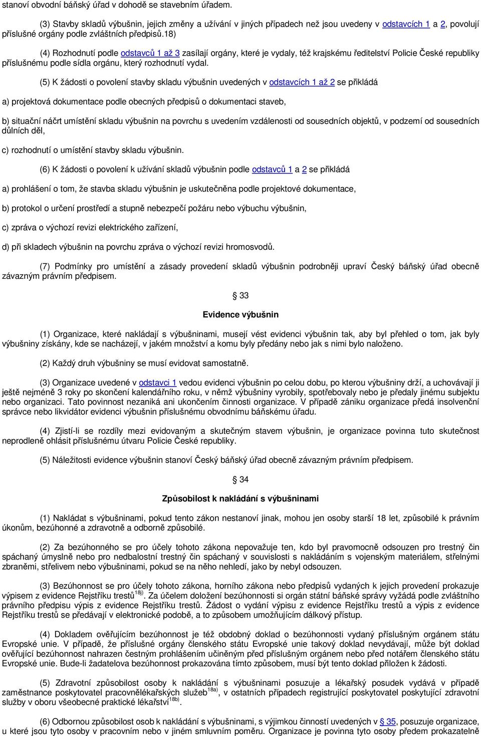 18) (4) Rozhodnutí podle odstavců 1 až 3 zasílají orgány, které je vydaly, též krajskému ředitelství Policie České republiky příslušnému podle sídla orgánu, který rozhodnutí vydal.