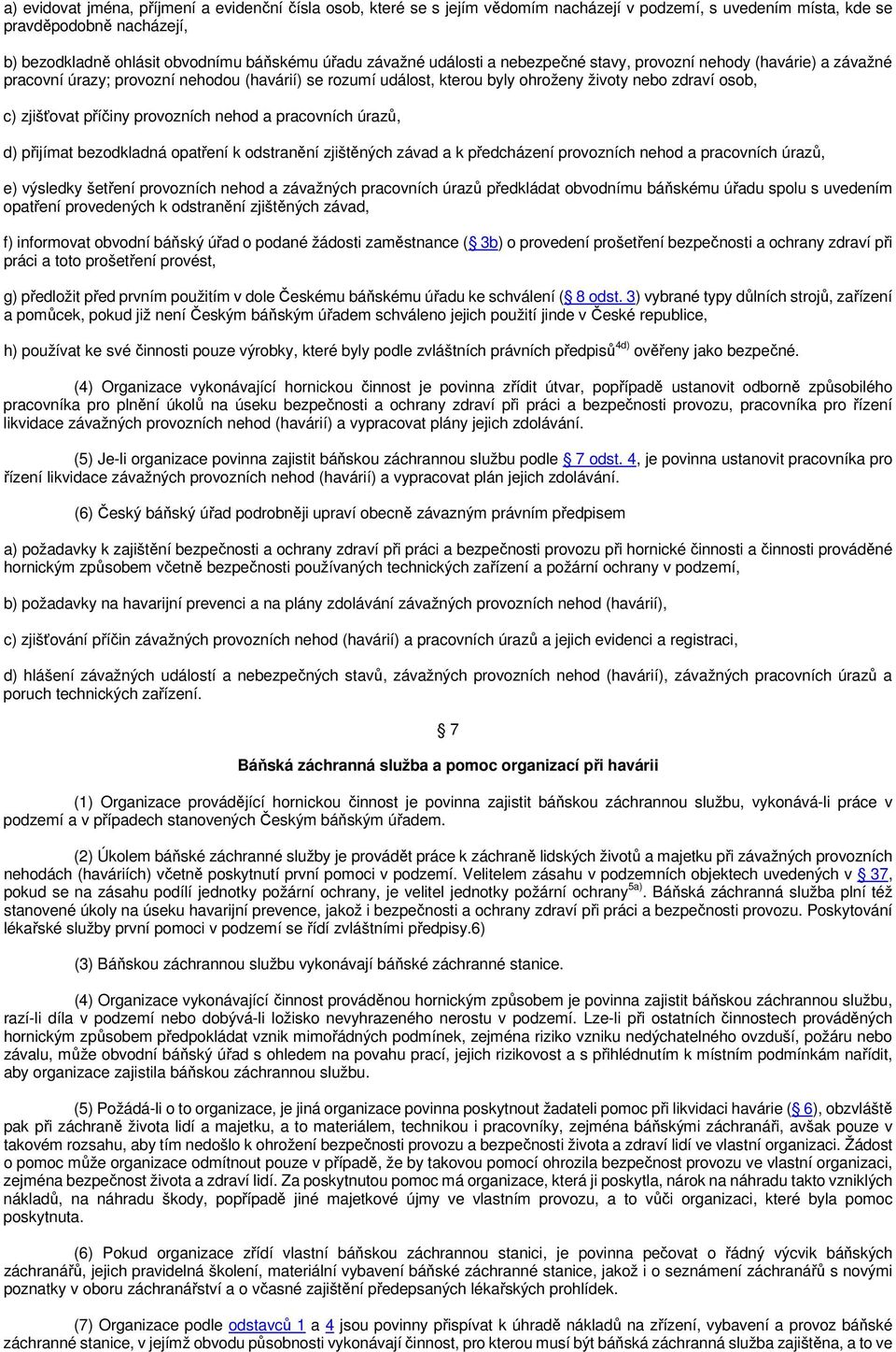 příčiny provozních nehod a pracovních úrazů, d) přijímat bezodkladná opatření k odstranění zjištěných závad a k předcházení provozních nehod a pracovních úrazů, e) výsledky šetření provozních nehod a