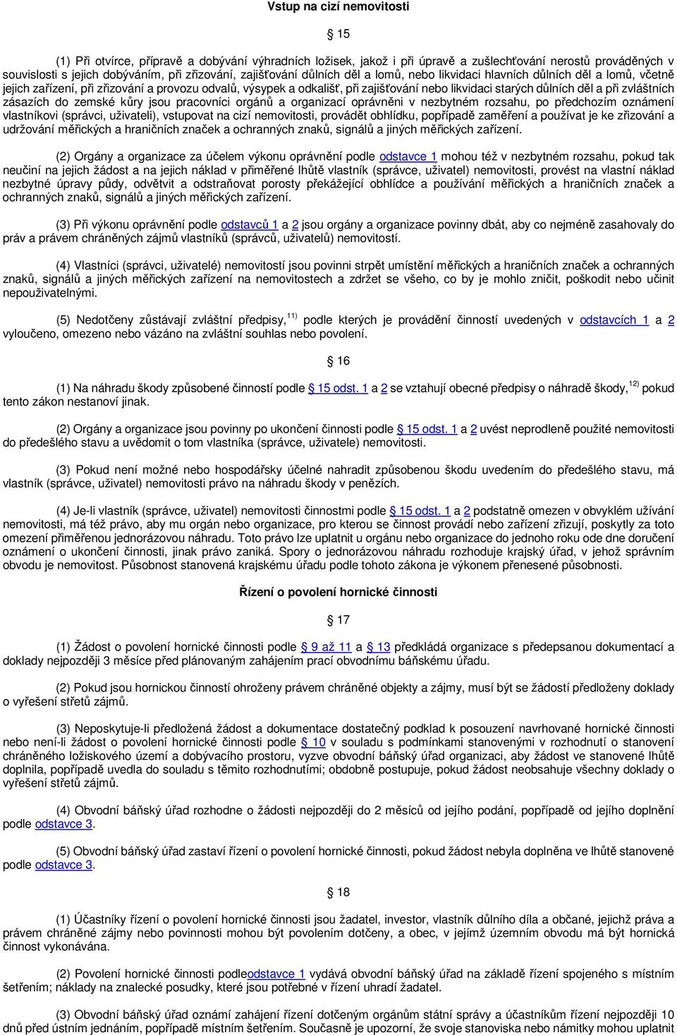 děl a při zvláštních zásazích do zemské kůry jsou pracovníci orgánů a organizací oprávněni v nezbytném rozsahu, po předchozím oznámení vlastníkovi (správci, uživateli), vstupovat na cizí nemovitosti,