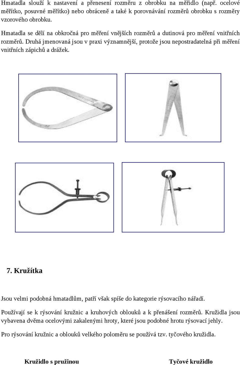 Druhá jmenovaná jsou v praxi významnější, protože jsou nepostradatelná při měření vnitřních zápichů a drážek. 7.