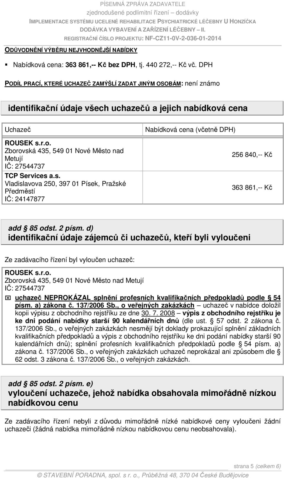 s. Vladislavova 250, 397 01 Písek, Pražské Předměstí IČ: 24147877 Nabídková cena (včetně DPH) 256 840,-- Kč 363 861,-- Kč add 85 odst. 2 písm.