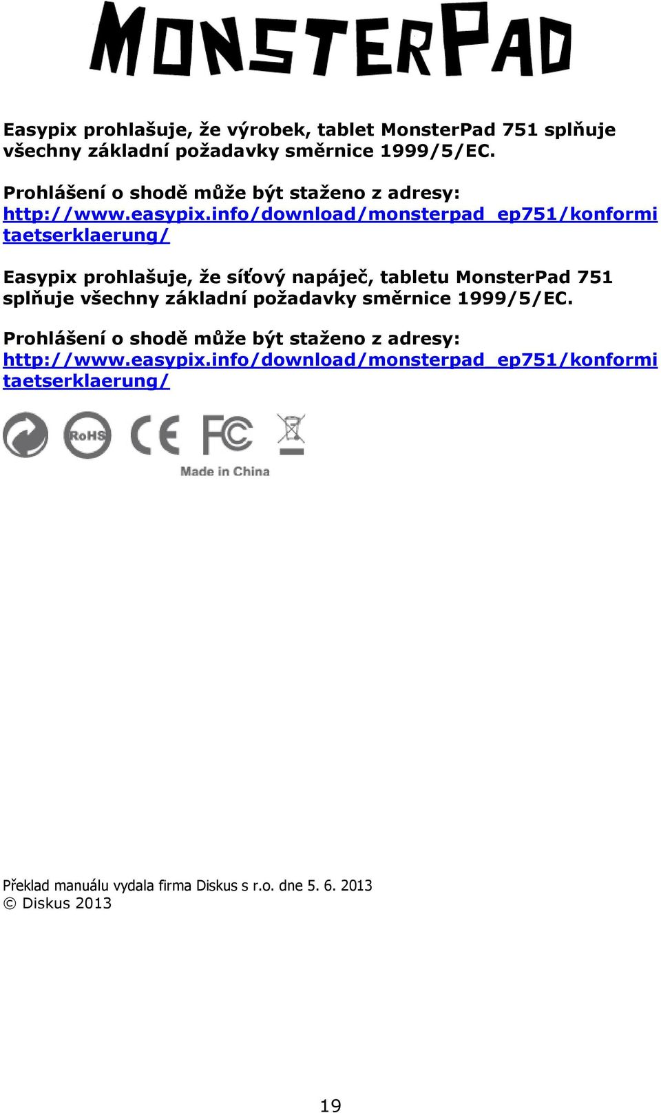 info/download/monsterpad_ep751/konformi taetserklaerung/ Easypix prohlašuje, že síťový napáječ, tabletu MonsterPad 751 splňuje všechny