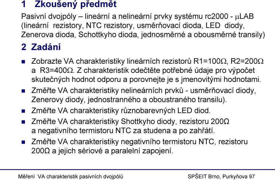 Z charakteristik odečtěte potřebné údaje pro výpočet skutečných hodnot odporu a porovnejte je s jmenovitými hodnotami.