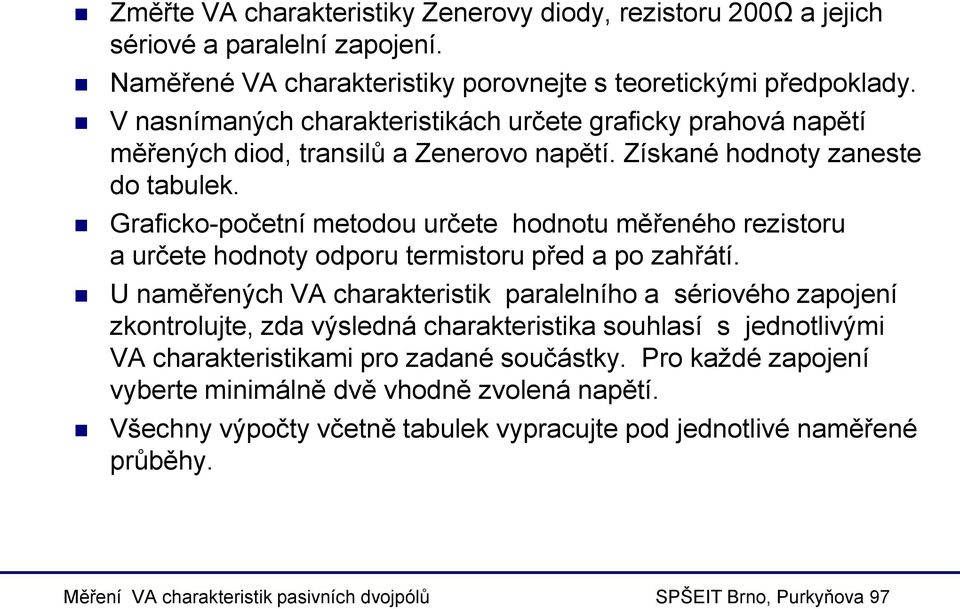 Graficko-početní metodou určete hodnotu měřeného rezistoru a určete hodnoty odporu termistoru před a po zahřátí.