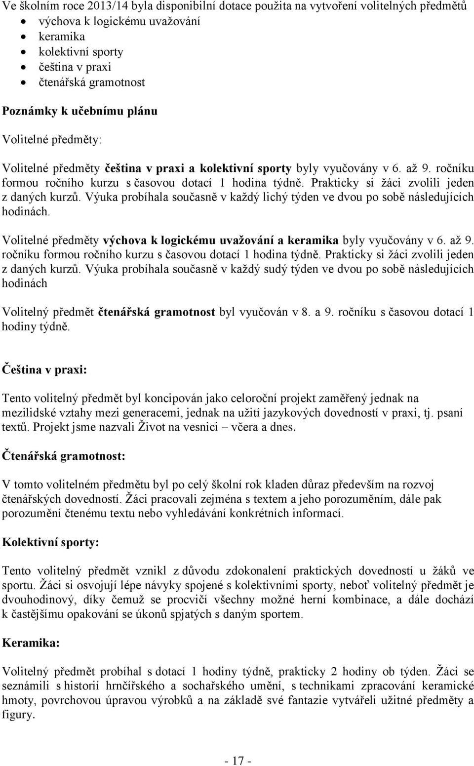 Prakticky si žáci zvolili jeden z daných kurzů. Výuka probíhala současně v každý lichý týden ve dvou po sobě následujících hodinách.