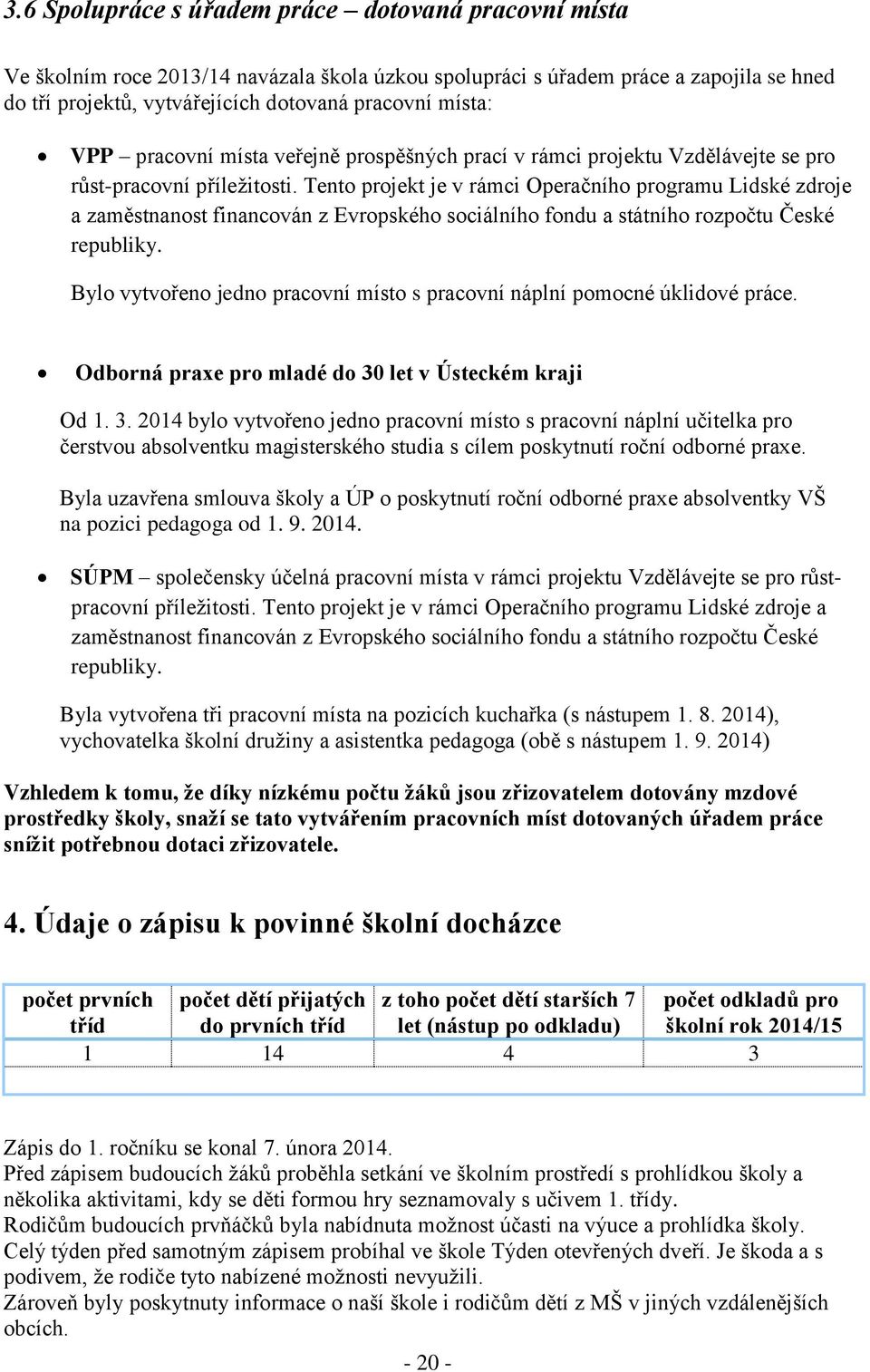 Tento projekt je v rámci Operačního programu Lidské zdroje a zaměstnanost financován z Evropského sociálního fondu a státního rozpočtu České republiky.