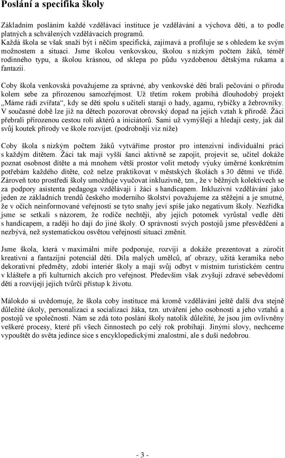 Jsme školou venkovskou, školou s nízkým počtem žáků, téměř rodinného typu, a školou krásnou, od sklepa po půdu vyzdobenou dětskýma rukama a fantazií.