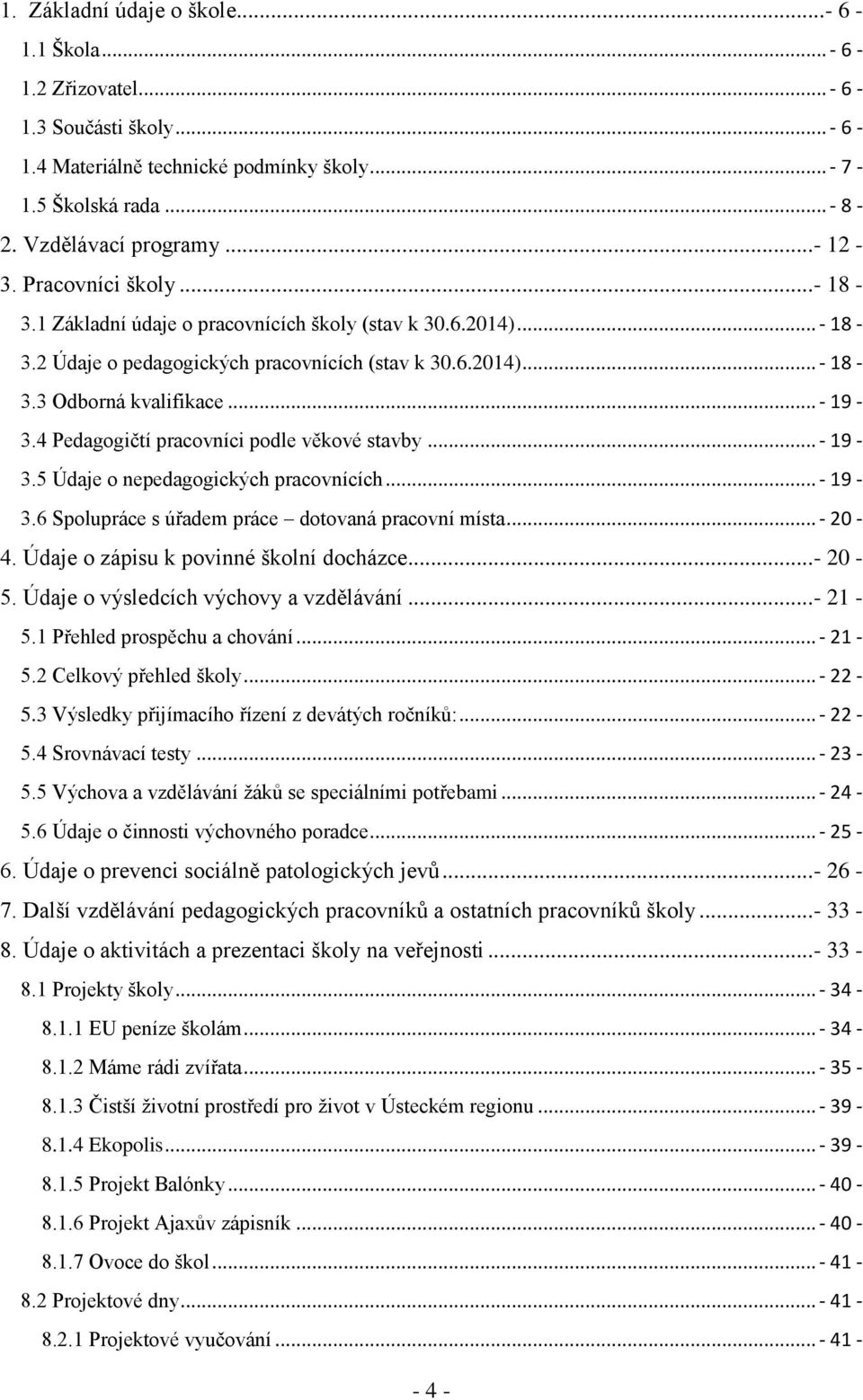4 Pedagogičtí pracovníci podle věkové stavby... - 19-3.5 Údaje o nepedagogických pracovnících... - 19-3.6 Spolupráce s úřadem práce dotovaná pracovní místa... - 20-4.