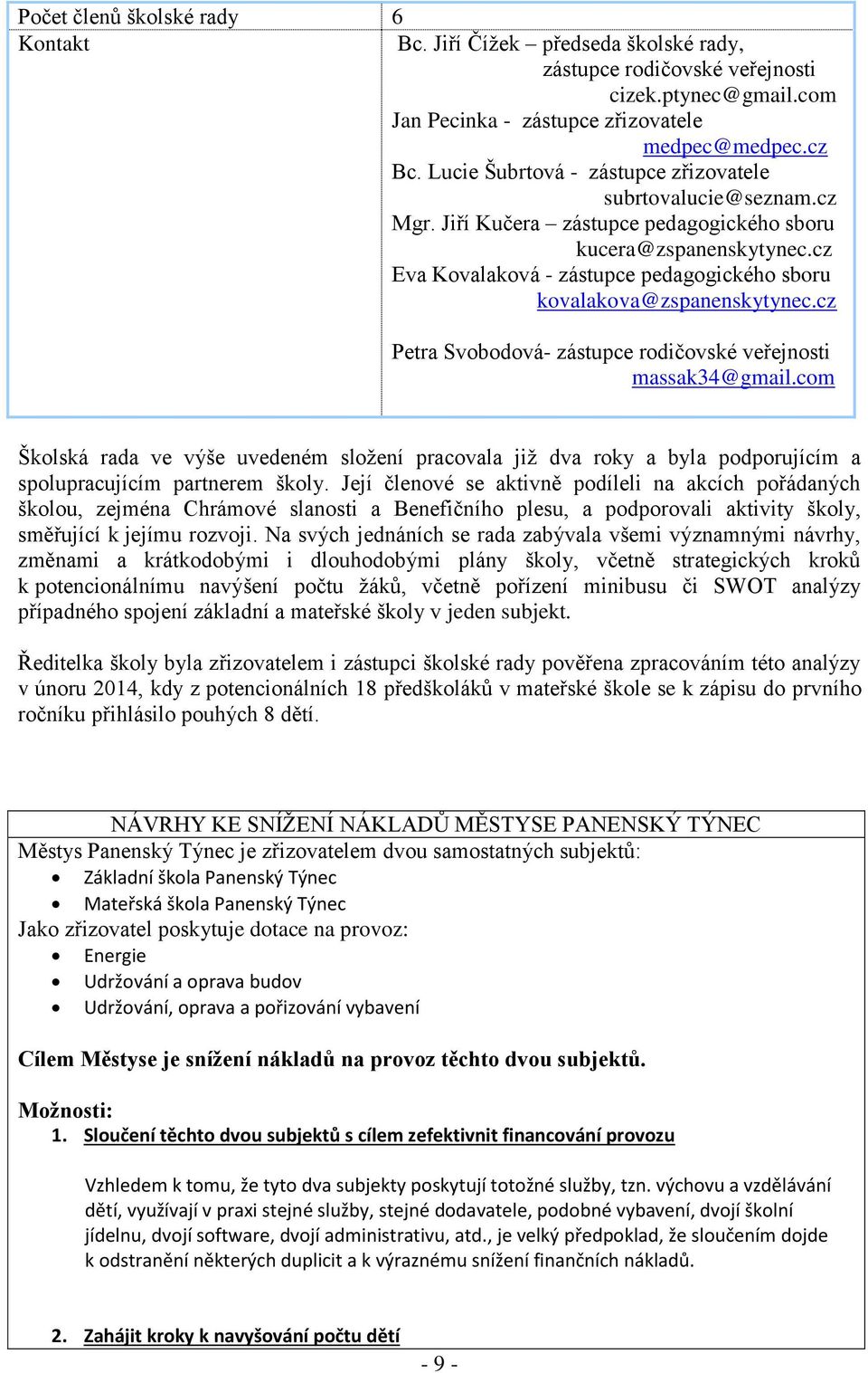 cz Eva Kovalaková - zástupce pedagogického sboru kovalakova@zspanenskytynec.cz Petra Svobodová- zástupce rodičovské veřejnosti massak34@gmail.