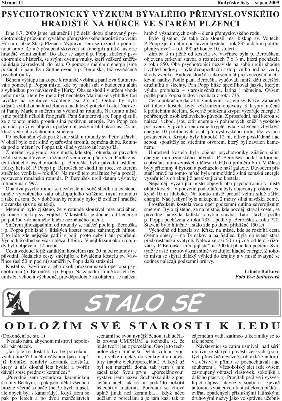 V pravu jsem se rozhodla podniknout proto, Ïe mû pûsobení skryt ch sil (energií) a také historie hradi tû velmi zajímá. Do akce se zapojil p.