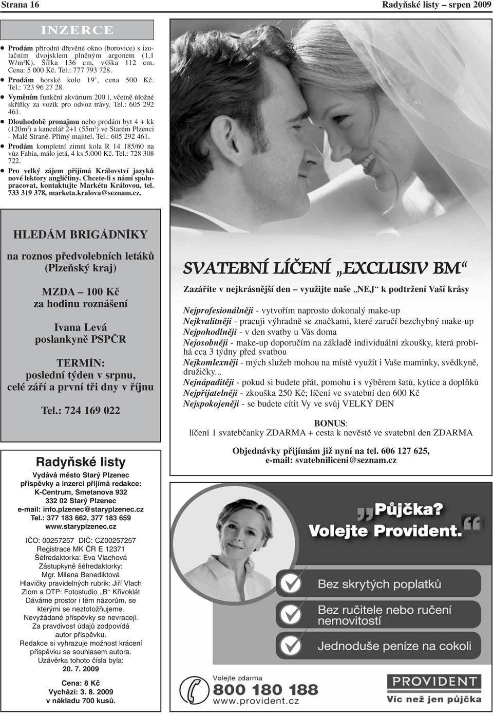 Dlouhodobû pronajmu nebo prodám byt 4 + kk (120m 2 ) a kanceláfi 2+1 (55m 2 ) ve Starém Plzenci - Malé Stranû. Pfiím majitel. Tel.: 605 292 461.
