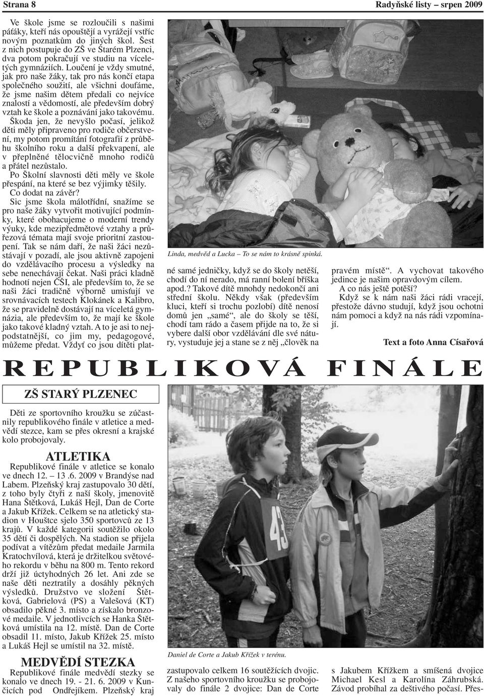 PlzeÀsk kraj zastupovalo 30 dûtí, z toho byly ãtyfii z na í koly, jmenovitû Hana tûtková, Luká Hejl, Dan de Corte a Jakub KfiíÏek.