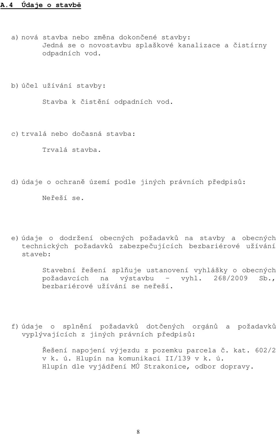 e) údaje o dodržení obecných požadavků na stavby a obecných technických požadavků zabezpečujících bezbariérové užívání staveb: Stavební řešení splňuje ustanovení vyhlášky o obecných požadavcích na