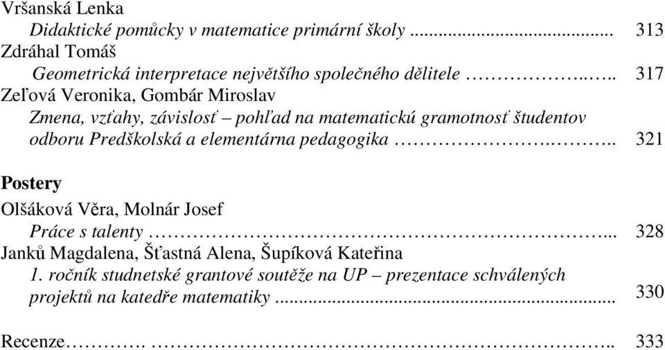 ... 317 Zeľová Veronika, Gombár Miroslav Zmena, vzťahy, závislosť pohľad na matematickú gramotnosť študentov odboru Predškolská a