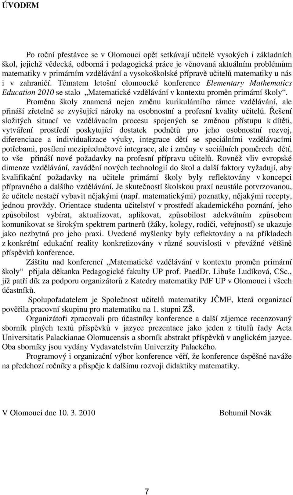 Tématem letošní olomoucké konference Elementary Mathematics Education 2010 se stalo Matematické vzdělávání v kontextu proměn primární školy.