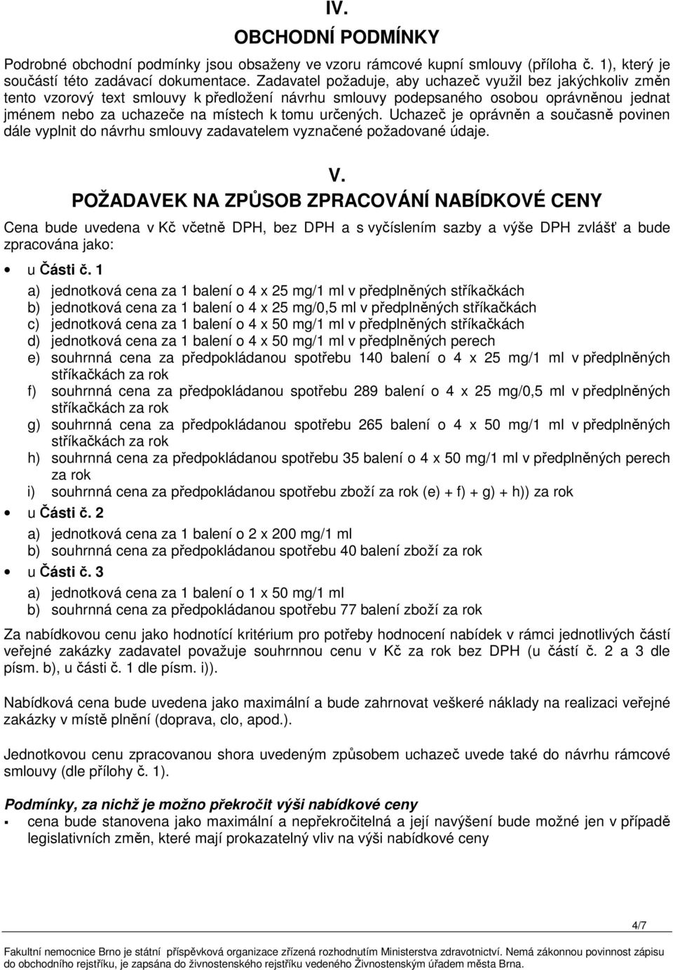 určených. Uchazeč je oprávněn a současně povinen dále vyplnit do návrhu smlouvy zadavatelem vyznačené požadované údaje. V.