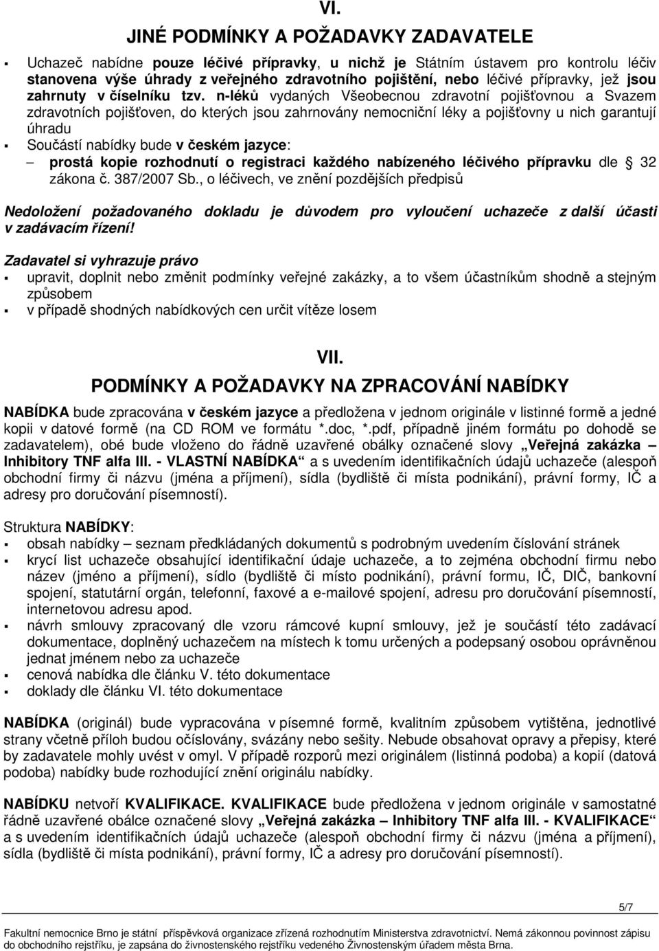 n-léků vydaných Všeobecnou zdravotní pojišťovnou a Svazem zdravotních pojišťoven, do kterých jsou zahrnovány nemocniční léky a pojišťovny u nich garantují úhradu Součástí nabídky bude v českém