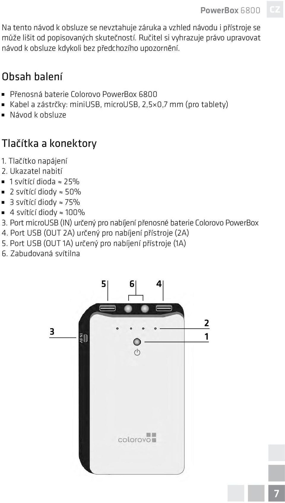Obsah balení Přenosná baterie Colorovo PowerBox 6800 Kabel a zástrčky: miniusb, microusb, 2,5 0,7 mm (pro tablety) Návod k obsluze Tlačítka a konektory 1. Tlačítko napájení 2.