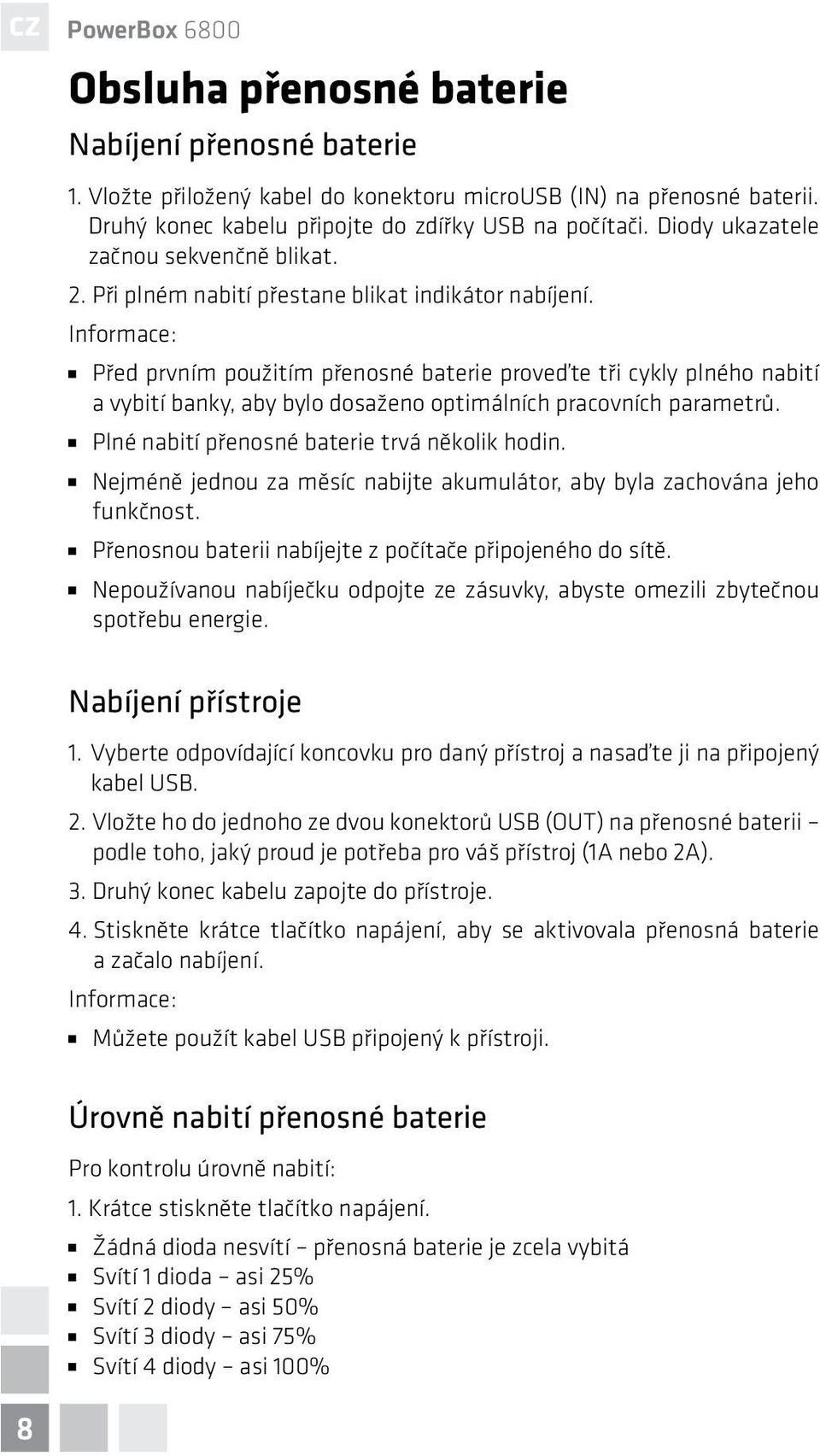 Informace: Před prvním použitím přenosné baterie proveďte tři cykly plného nabití a vybití banky, aby bylo dosaženo optimálních pracovních parametrů. Plné nabití přenosné baterie trvá několik hodin.