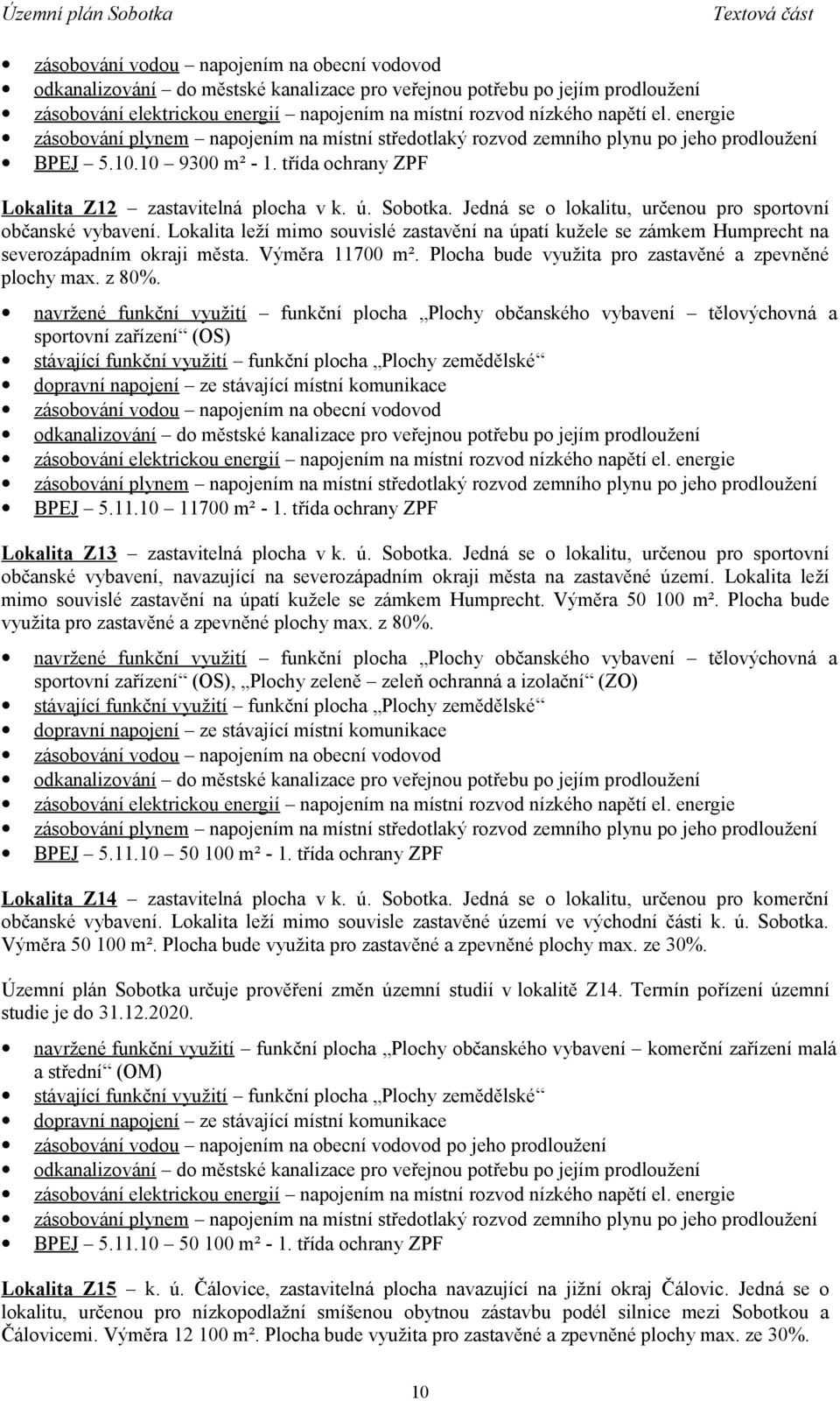 Lokalita leží mimo souvislé zastavění na úpatí kužele se zámkem Humprecht na severozápadním okraji města. Výměra 11700 m². Plocha bude využita pro zastavěné a zpevněné plochy max. z 80%.