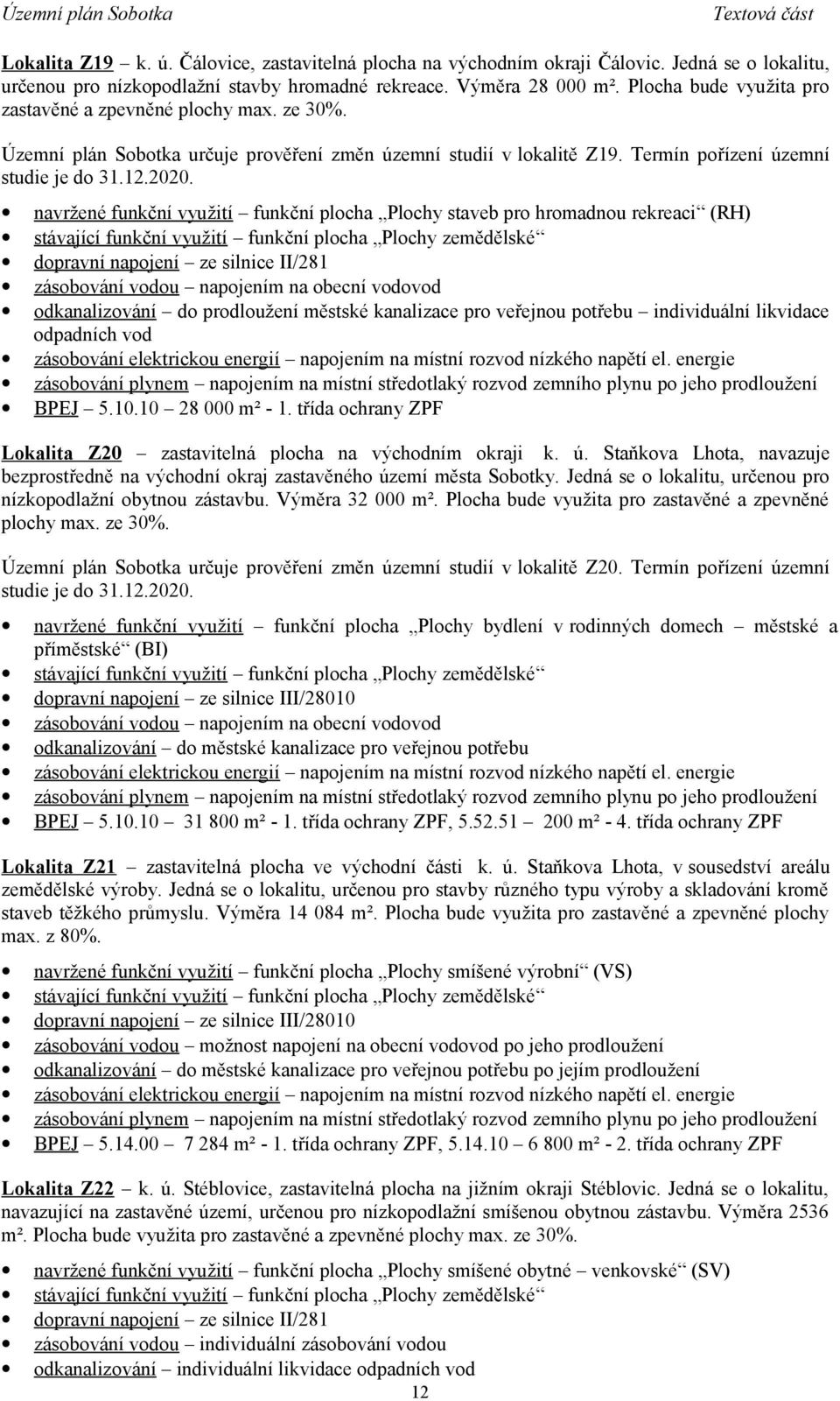 navržené funkční využití funkční plocha Plochy staveb pro hromadnou rekreaci (RH) dopravní napojení ze silnice II/281 zásobování vodou napojením na obecní vodovod odkanalizování do prodloužení