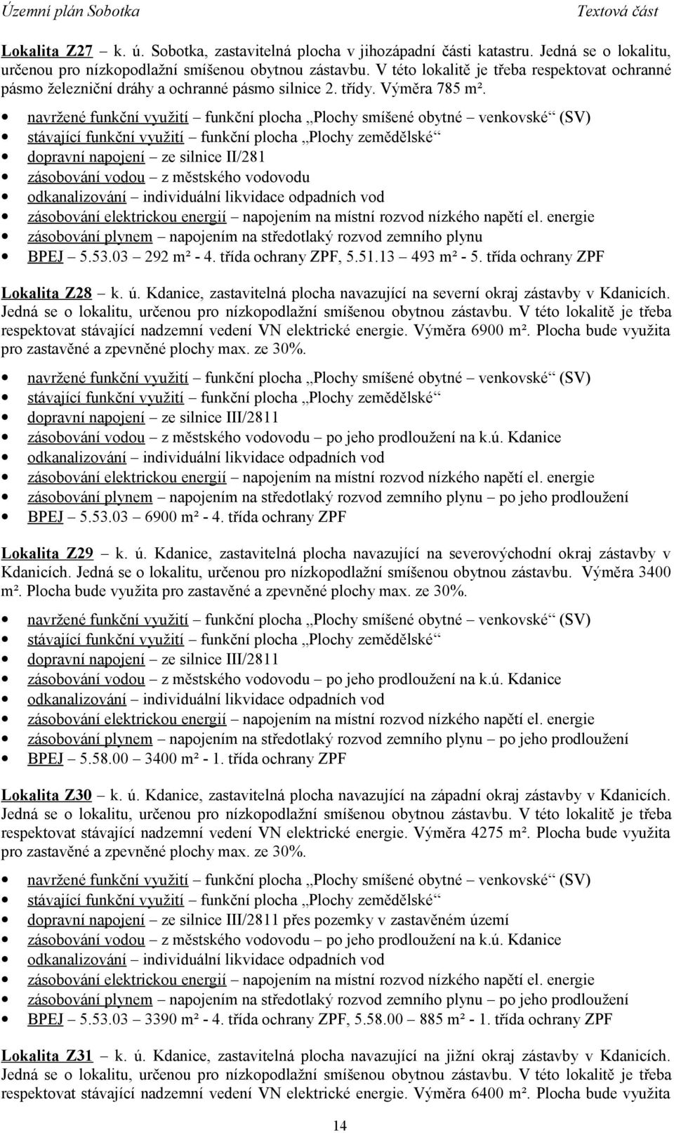 navržené funkční využití funkční plocha Plochy smíšené obytné venkovské (SV) dopravní napojení ze silnice II/281 zásobování vodou z městského vodovodu odkanalizování individuální likvidace odpadních