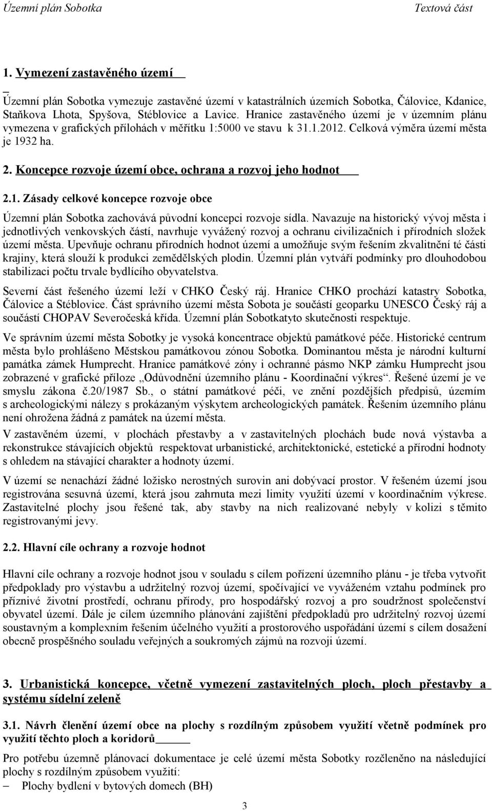 Koncepce rozvoje území obce, ochrana a rozvoj jeho hodnot 2.1. Zásady celkové koncepce rozvoje obce Územní plán Sobotka zachovává původní koncepci rozvoje sídla.