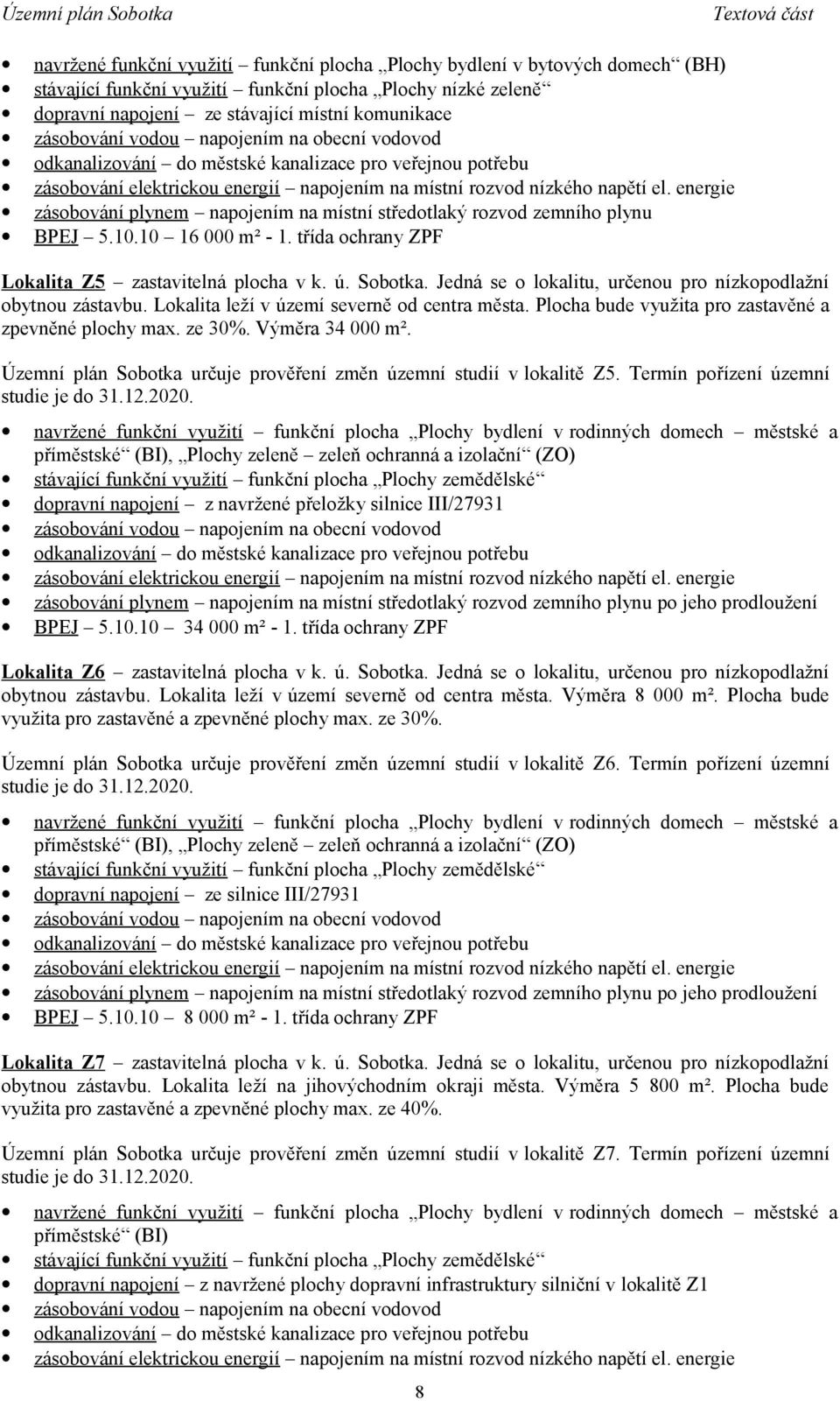 třída ochrany ZPF Lokalita Z5 zastavitelná plocha v k. ú. Sobotka. Jedná se o lokalitu, určenou pro nízkopodlažní obytnou zástavbu. Lokalita leží v území severně od centra města.