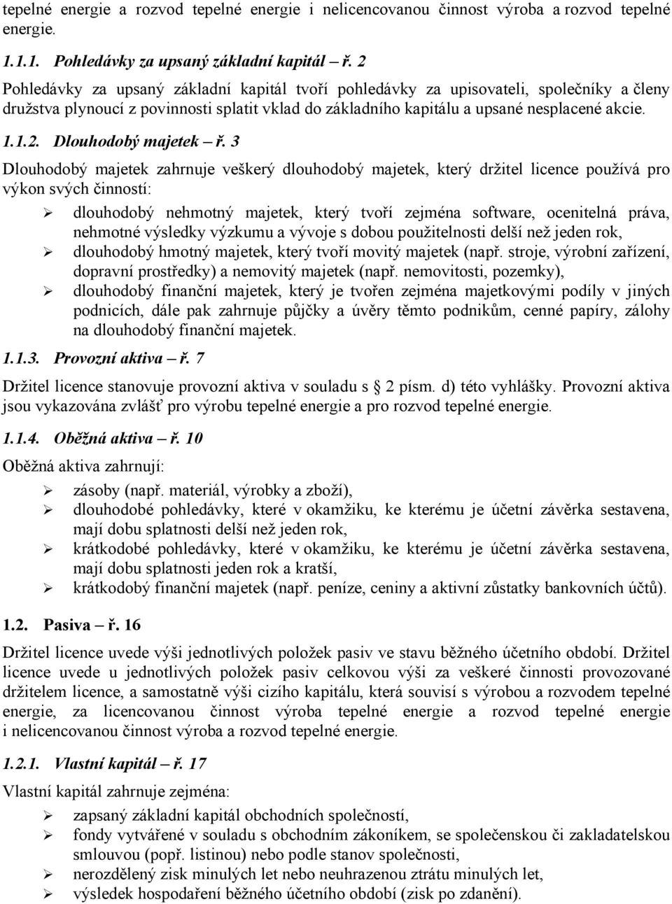 3 Dlouhodobý majetek zahrnuje veškerý dlouhodobý majetek, který držitel licence používá pro výkon svých činností: dlouhodobý nehmotný majetek, který tvoří zejména software, ocenitelná práva, nehmotné