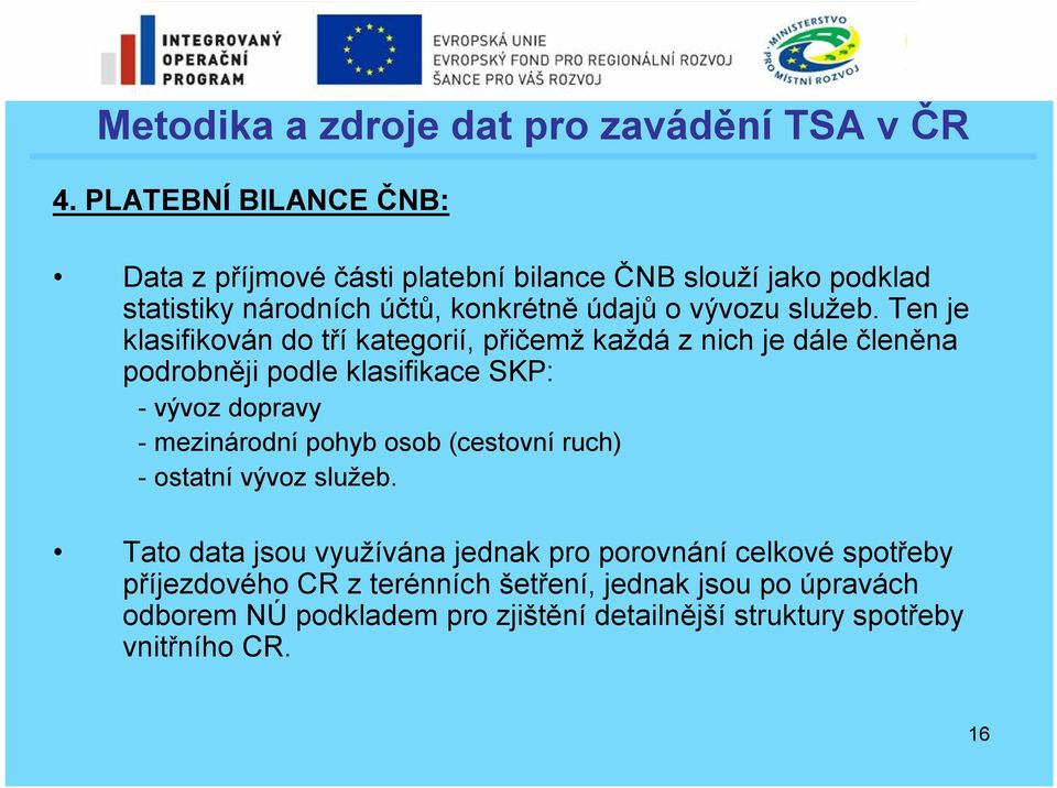 Ten je klasifikován do tří kategorií, přičemž každá z nich je dále členěna podrobněji podle klasifikace SKP: -vývoz dopravy