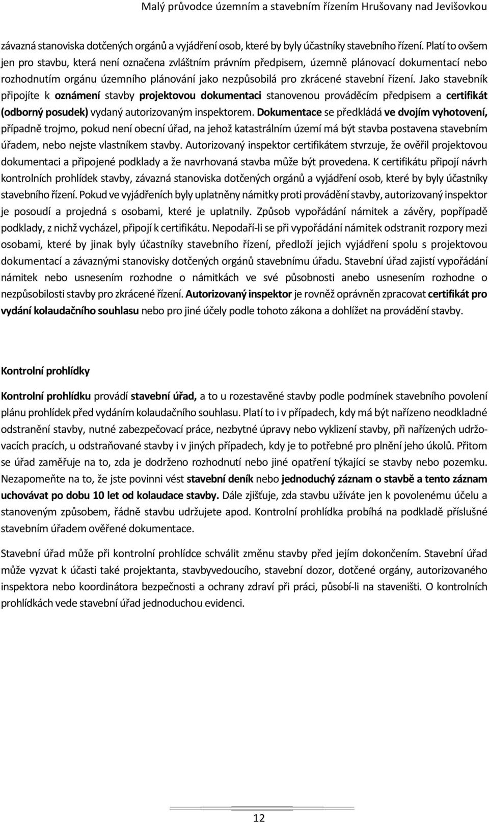 Jako stavebník připojíte k oznámení stavby projektovou dokumentaci stanovenou prováděcím předpisem a certifikát (odborný posudek) vydaný autorizovaným inspektorem.