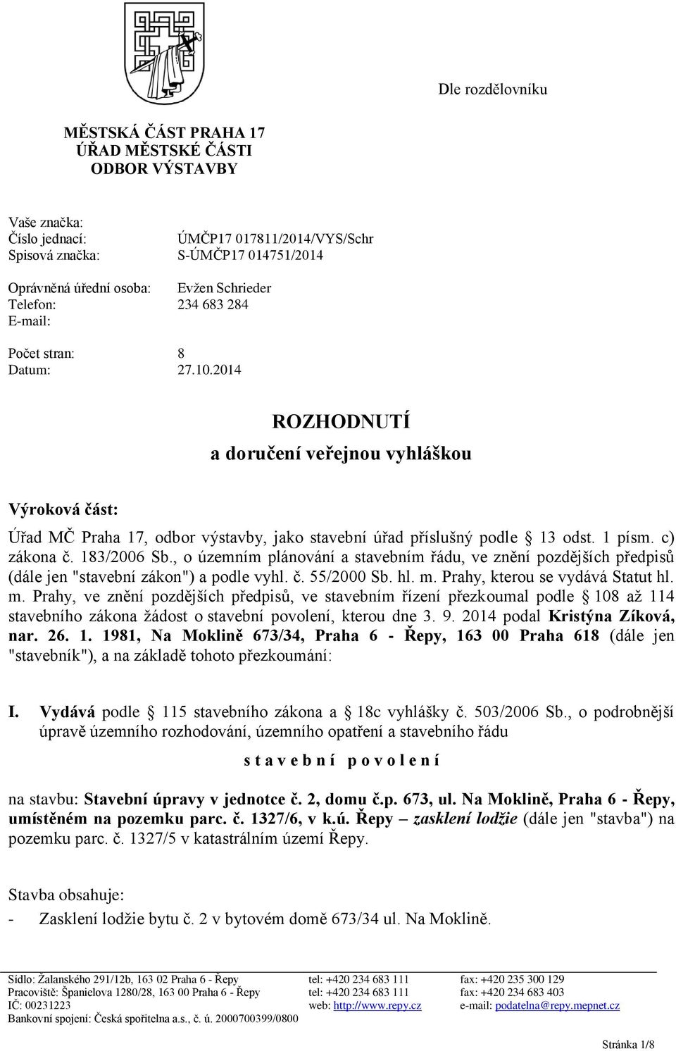 2014 ROZHODNUTÍ a doručení veřejnou vyhláškou Výroková část: Úřad MČ Praha 17, odbor výstavby, jako stavební úřad příslušný podle 13 odst. 1 písm. c) zákona č. 183/2006 Sb.