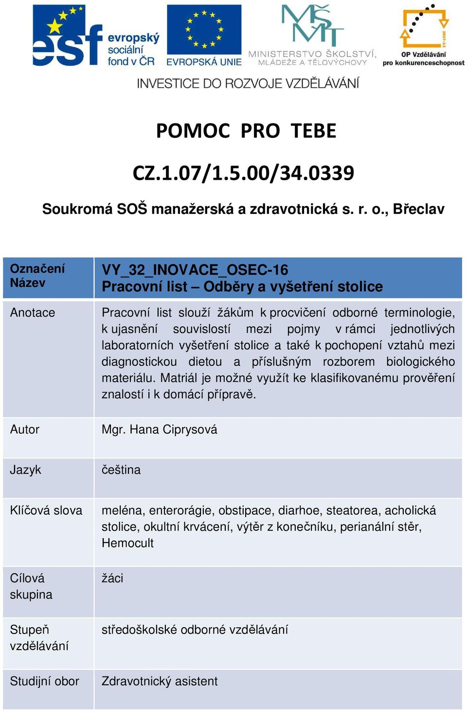 rámci jednotlivých laboratorních vyšetření stolice a také k pochopení vztahů mezi diagnostickou dietou a příslušným rozborem biologického materiálu.