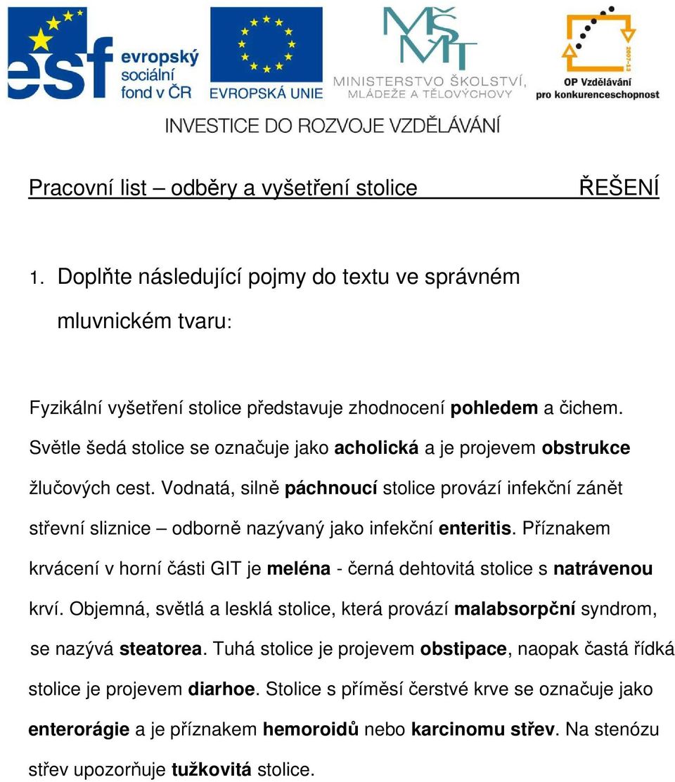 Vodnatá, silně páchnoucí stolice provází infekční zánět střevní sliznice odborně nazývaný jako infekční enteritis.