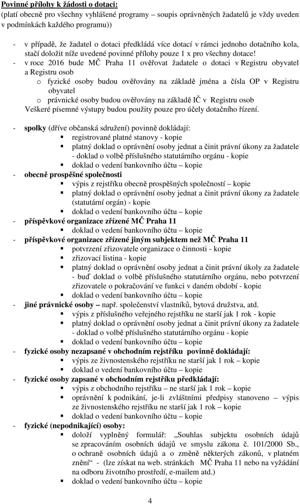 - v roce 2016 bude MČ Praha 11 ověřovat žadatele o dotaci v Registru obyvatel a Registru osob o fyzické osoby budou ověřovány na základě jména a čísla OP v Registru obyvatel o právnické osoby budou