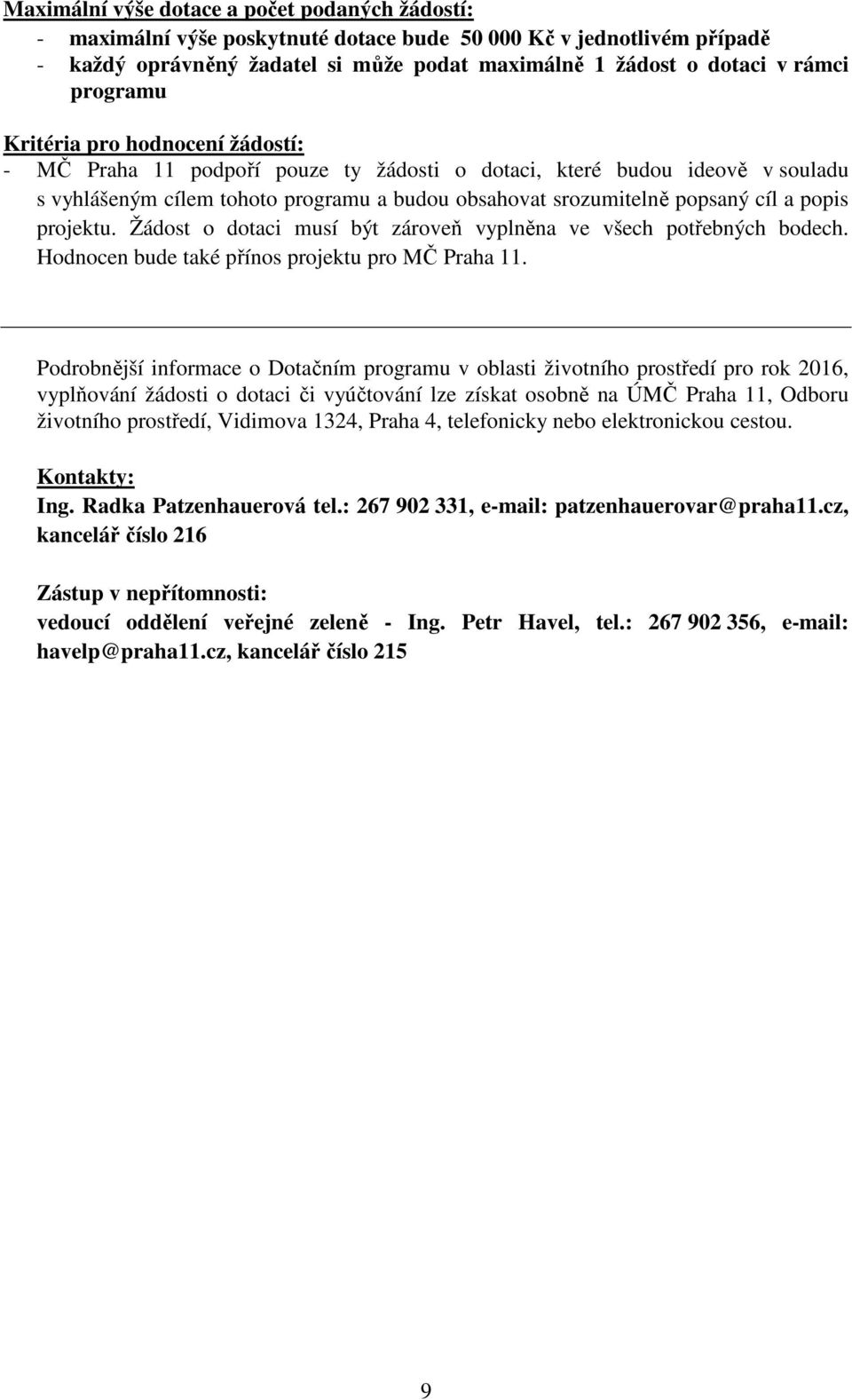 popis projektu. Žádost o dotaci musí být zároveň vyplněna ve všech potřebných bodech. Hodnocen bude také přínos projektu pro MČ Praha 11.