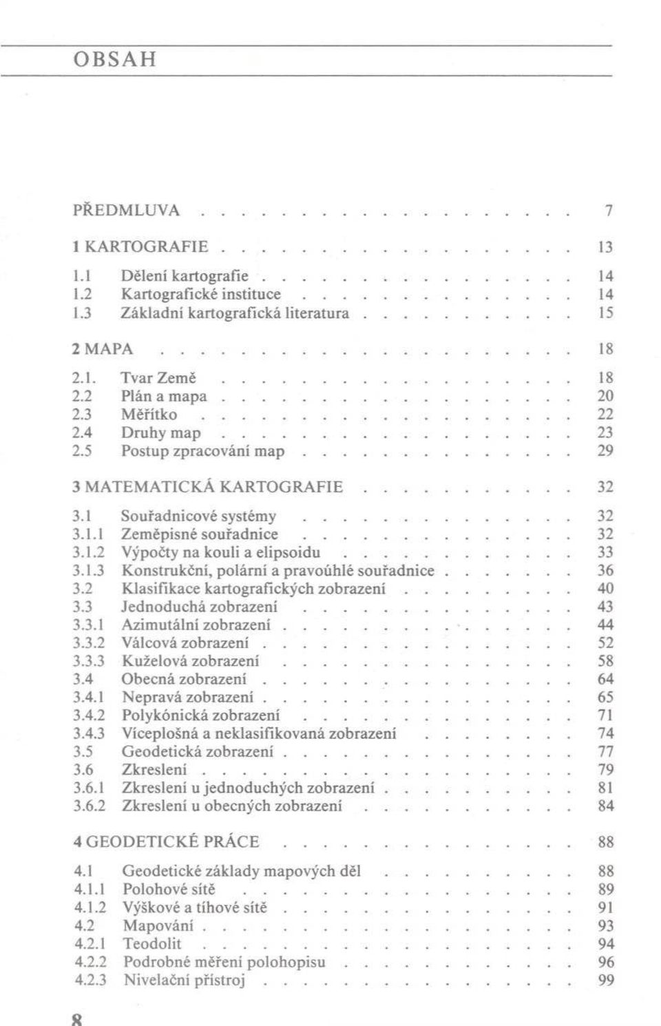 .. 29 3 M A T E M A T IC K Á K A R T O G R A F I E... 32 3.1 S o u řad n ico v é systém y... 32 3.1.1 Z em ěp isn é s o u ř a d n i c e... 32 3.1.2 V ýpočty n a k o u li a e l i p s o i d u... 33 3.1.3 K o n stru k čn í, p o lá rn í a p ra v o ú h lé s o u ř a d n i c e.