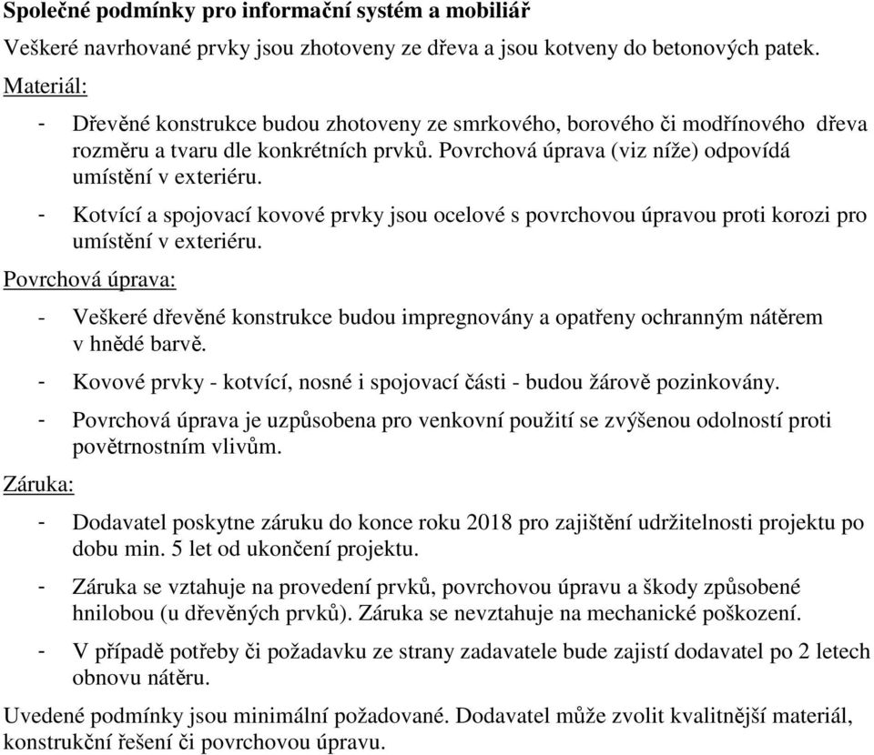 - Kotvící a spojovací kovové prvky jsou ocelové s povrchovou úpravou proti korozi pro umístění v exteriéru.