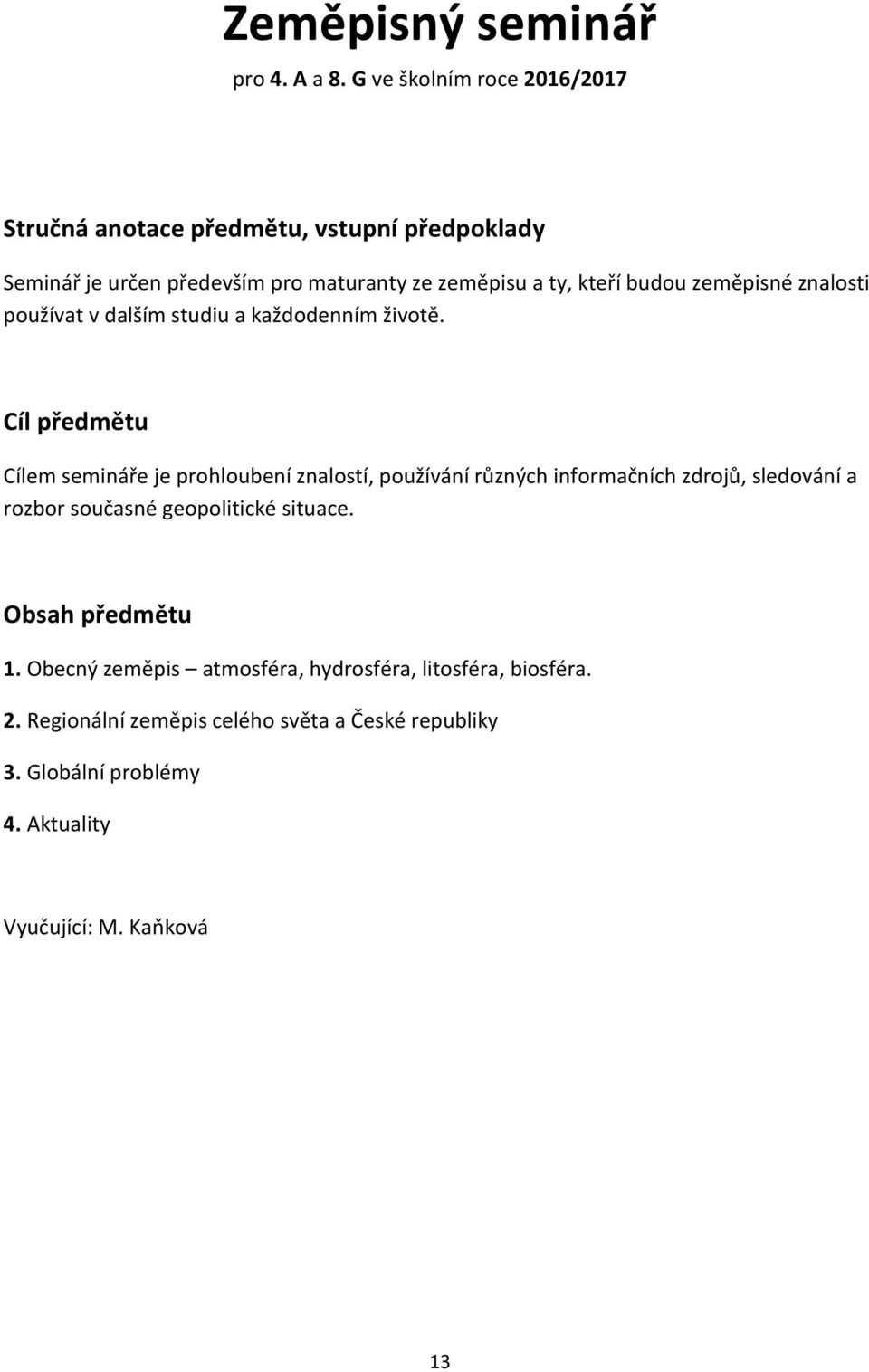 budou zeměpisné znalosti používat v dalším studiu a každodenním životě.