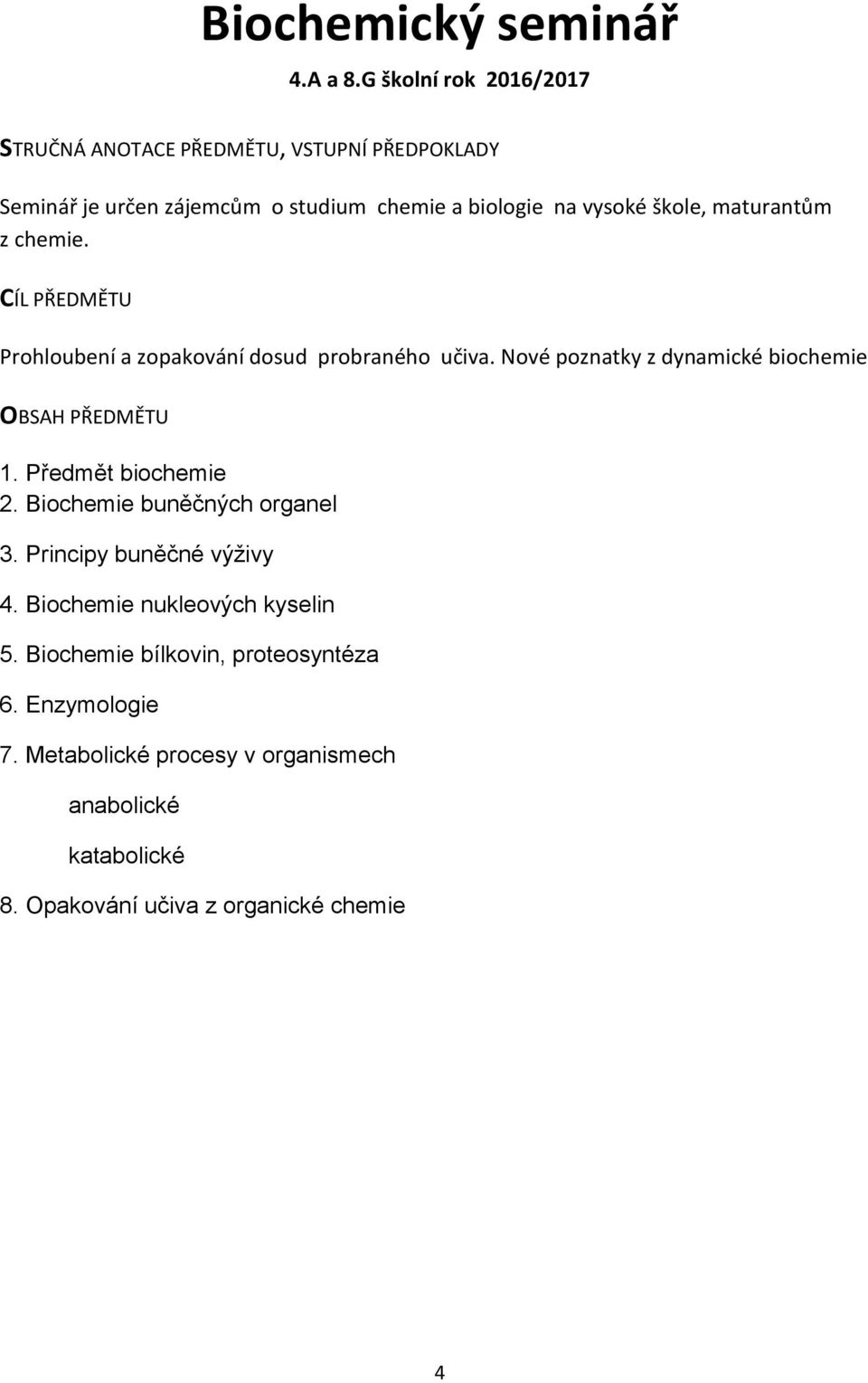 Prohloubení a zopakování dosud probraného učiva. Nové poznatky z dynamické biochemie 1. Předmět biochemie 2.