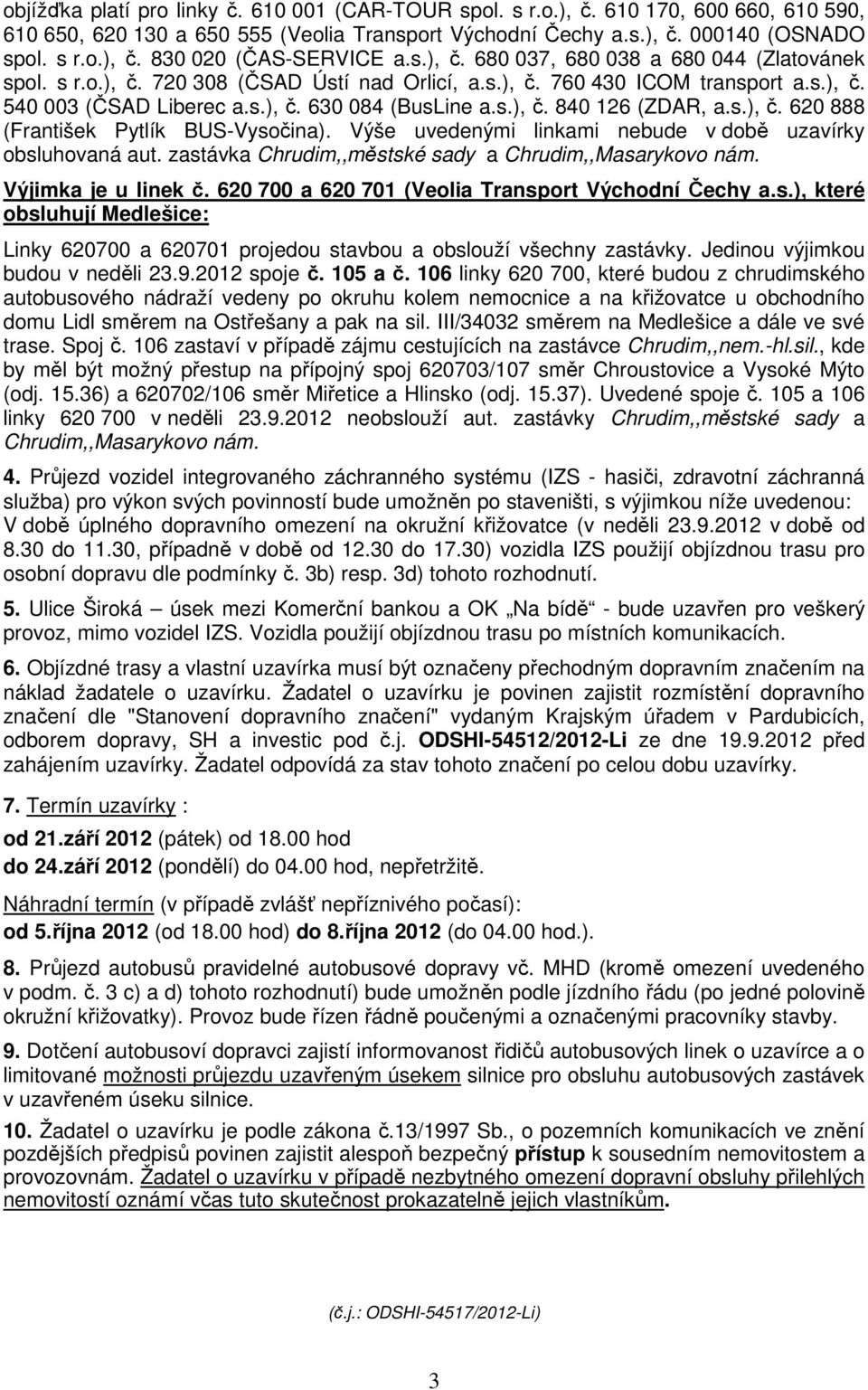 s.), č. 620 888 (František Pytlík BUS-Vysočina). Výše uvedenými linkami nebude v době uzavírky obsluhovaná aut. zastávka Chrudim,,městské sady a Chrudim,,Masarykovo nám. Výjimka je u linek č.